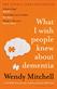 What I Wish People Knew About Dementia: The Sunday Times Bestseller